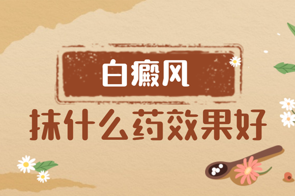 治白癜風擦什么藥好的快-白癜風涂抹的藥物有哪些